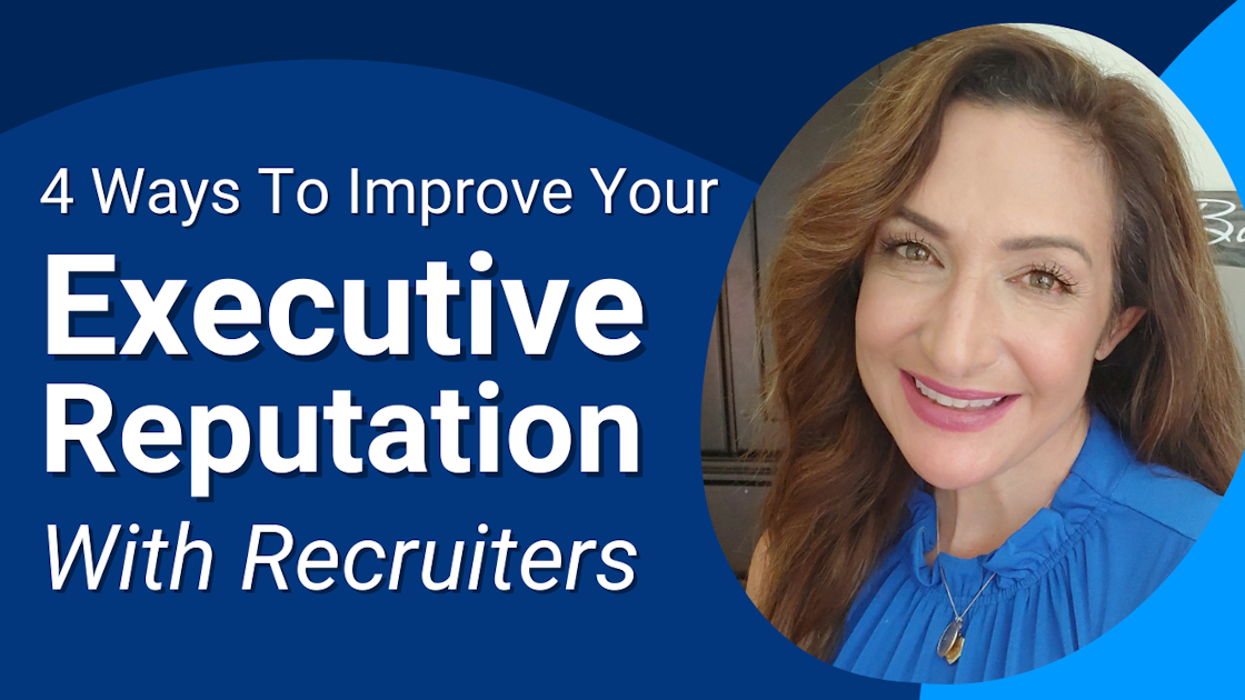 4 Ways To (Dramatically) Improve Your Executive Reputation With Recruiters