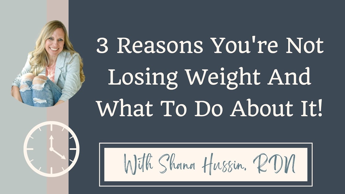 3 Reasons You're Not Losing Weight and What to do About It!