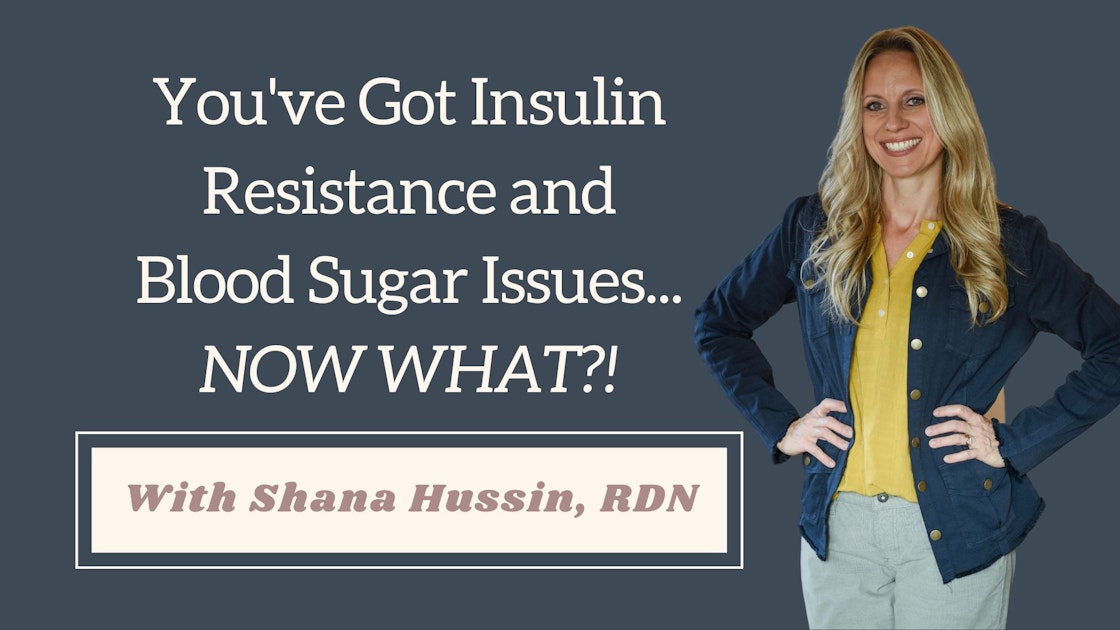 You’ve Got Insulin Resistance and Blood Sugar Issues… NOW WHAT?!